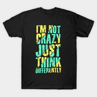 I am not Crazy just think differently T-Shirt